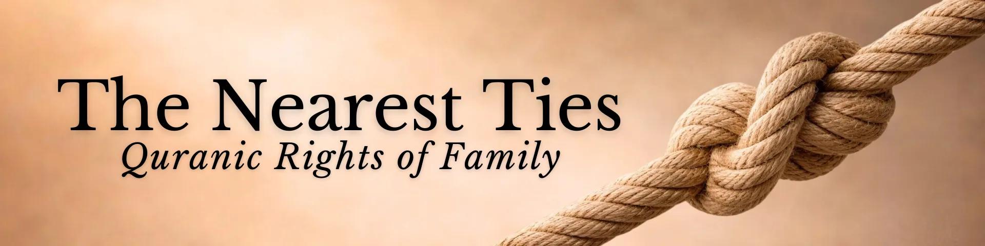 The Nearest Ties: Quranic Rights of Family
