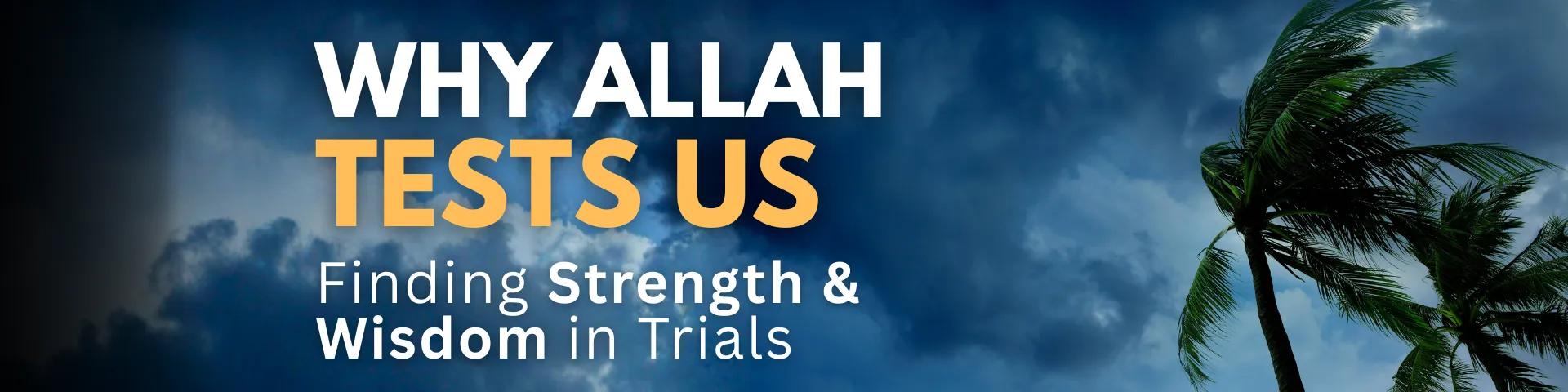Why Allah Tests Us: Finding Strength and Wisdom in Trials